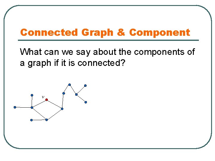 Connected Graph & Component What can we say about the components of a graph