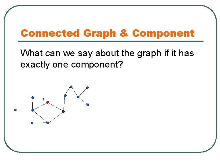 Connected Graph & Component What can we say about the graph if it has