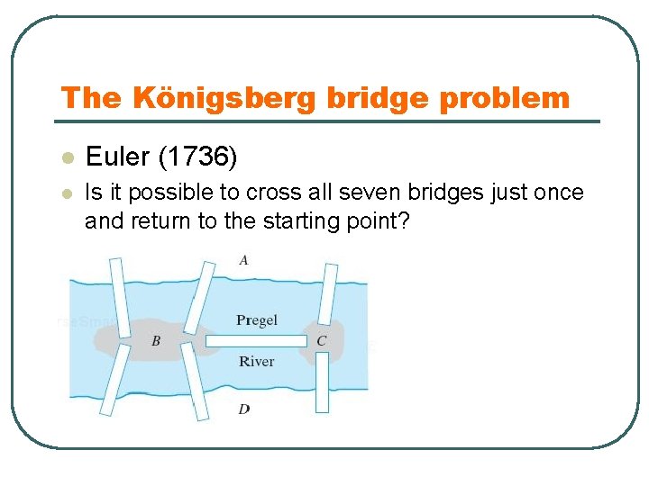 The Königsberg bridge problem l Euler (1736) l Is it possible to cross all