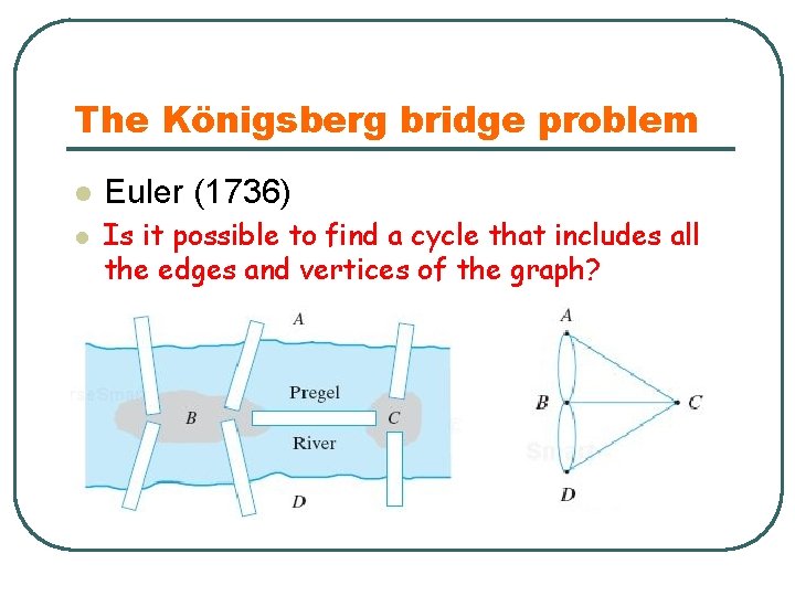 The Königsberg bridge problem l l Euler (1736) Is it possible to find a