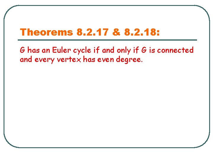 Theorems 8. 2. 17 & 8. 2. 18: G has an Euler cycle if