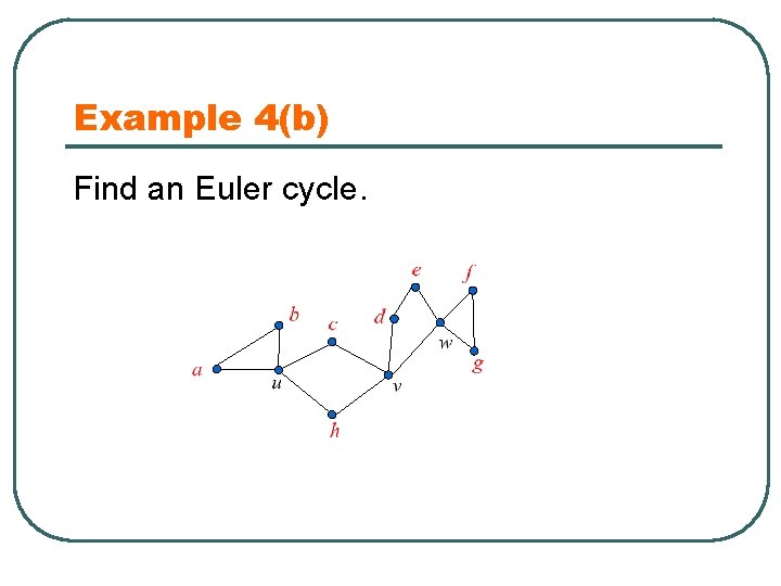 Example 4(b) Find an Euler cycle. 