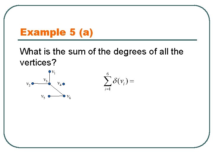 Example 5 (a) What is the sum of the degrees of all the vertices?