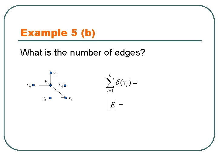 Example 5 (b) What is the number of edges? 