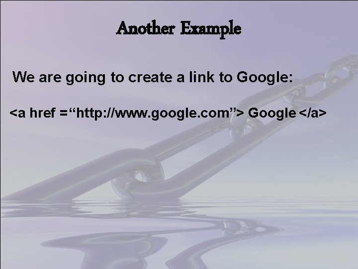 Another Example We are going to create a link to Google: <a href =