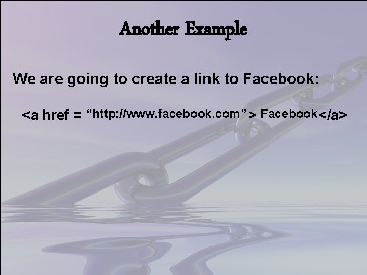 Another Example We are going to create a link to Facebook: <a href =