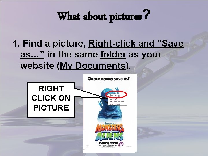 What about pictures? 1. Find a picture, Right-click and “Save as…” in the same