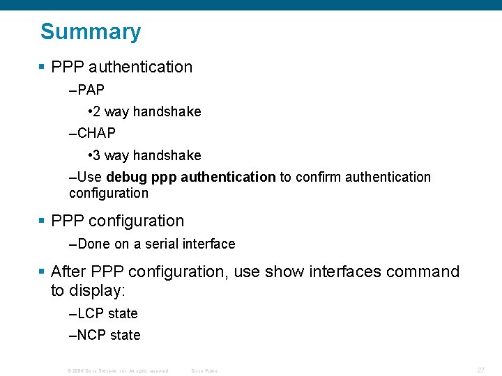 Summary § PPP authentication –PAP • 2 way handshake –CHAP • 3 way handshake