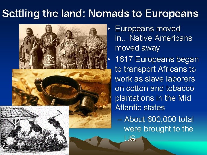 Settling the land: Nomads to Europeans • Europeans moved in…Native Americans moved away •