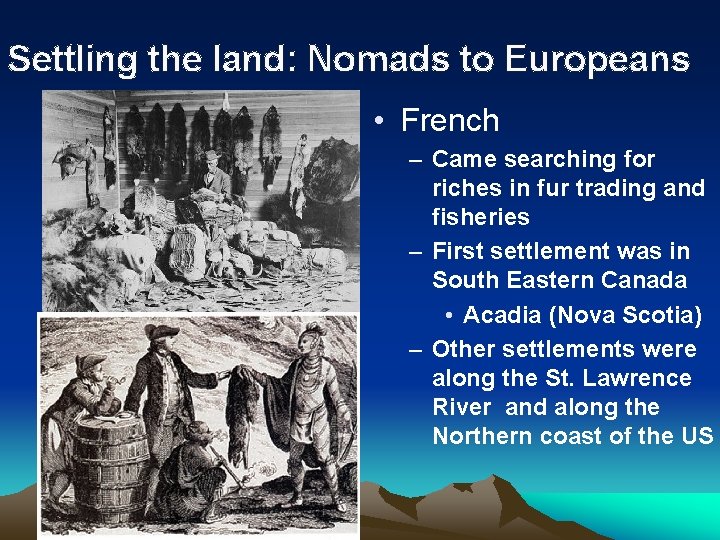 Settling the land: Nomads to Europeans • French – Came searching for riches in