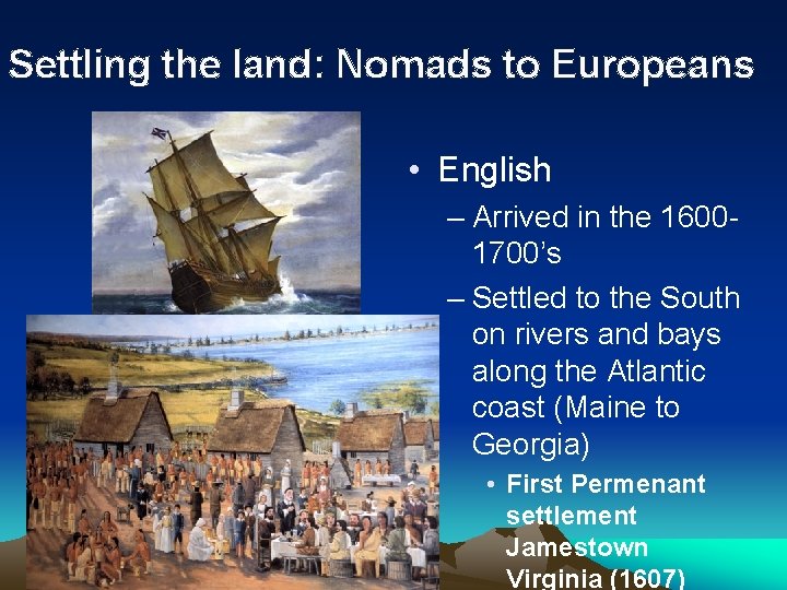 Settling the land: Nomads to Europeans • English – Arrived in the 16001700’s –