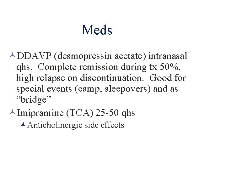 Meds DDAVP (desmopressin acetate) intranasal qhs. Complete remission during tx 50%, high relapse on