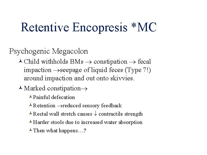 Retentive Encopresis *MC Psychogenic Megacolon Child withholds BMs constipation fecal impaction seepage of liquid