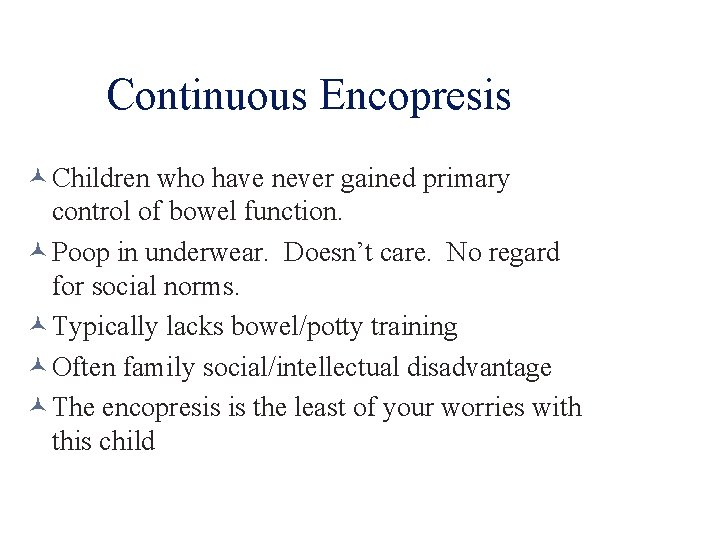 Continuous Encopresis Children who have never gained primary control of bowel function. Poop in