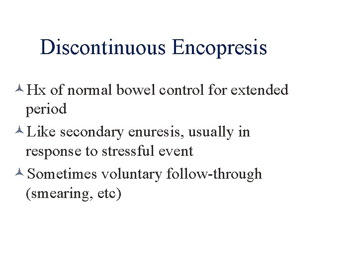 Discontinuous Encopresis Hx of normal bowel control for extended period Like secondary enuresis, usually