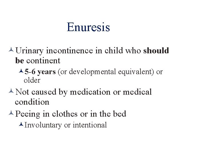 Enuresis Urinary incontinence in child who should be continent 5 -6 years (or developmental