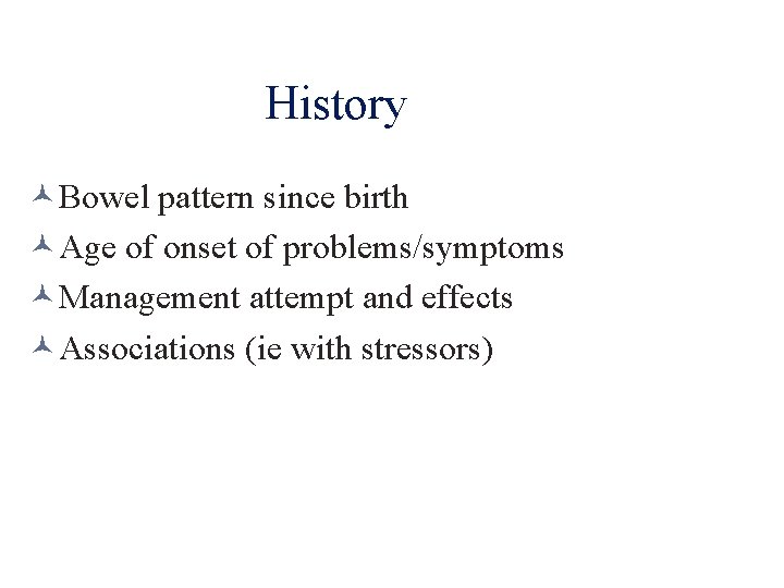 History Bowel pattern since birth Age of onset of problems/symptoms Management attempt and effects