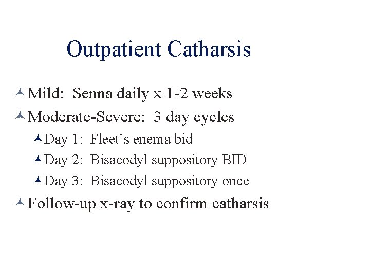 Outpatient Catharsis Mild: Senna daily x 1 -2 weeks Moderate-Severe: 3 day cycles Day