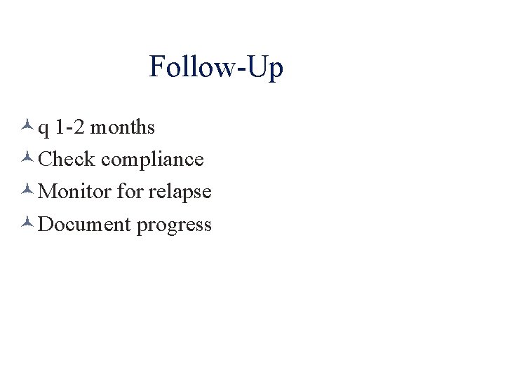 Follow-Up q 1 -2 months Check compliance Monitor for relapse Document progress 