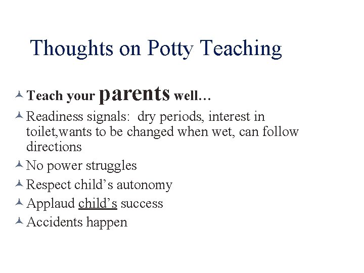 Thoughts on Potty Teaching Teach your parents well… Readiness signals: dry periods, interest in