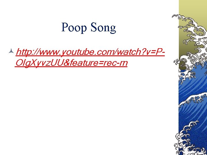 Poop Song http: //www. youtube. com/watch? v=POIg. Xyvz. UU&feature=rec-rn 