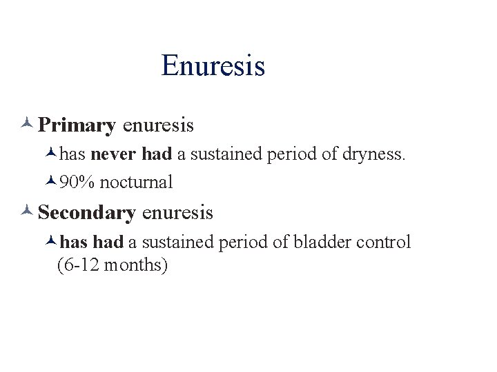 Enuresis Primary enuresis has never had a sustained period of dryness. 90% nocturnal Secondary