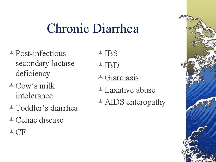 Chronic Diarrhea Post-infectious secondary lactase deficiency Cow’s milk intolerance Toddler’s diarrhea Celiac disease CF