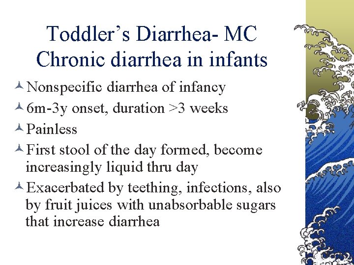 Toddler’s Diarrhea- MC Chronic diarrhea in infants Nonspecific diarrhea of infancy 6 m-3 y