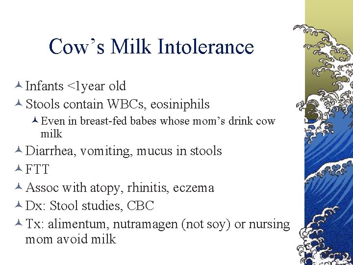 Cow’s Milk Intolerance Infants <1 year old Stools contain WBCs, eosiniphils Even in breast-fed