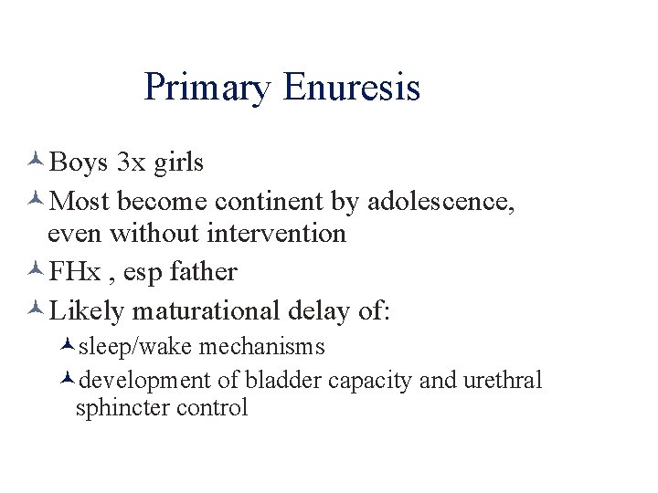 Primary Enuresis Boys 3 x girls Most become continent by adolescence, even without intervention