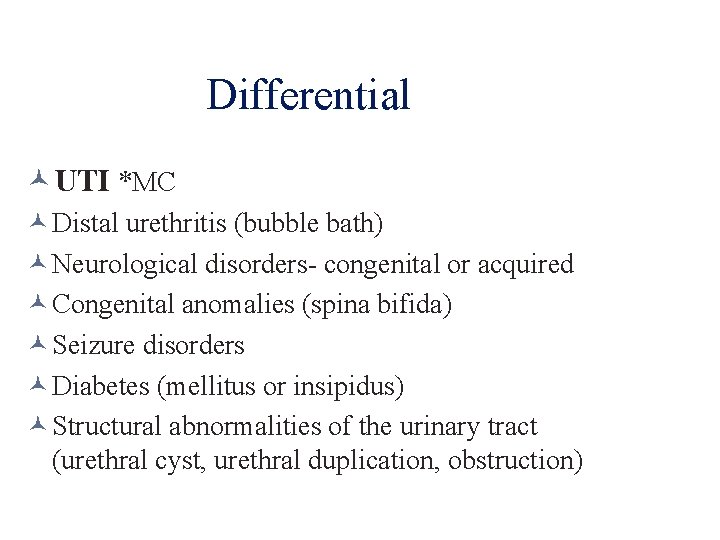 Differential UTI *MC Distal urethritis (bubble bath) Neurological disorders- congenital or acquired Congenital anomalies