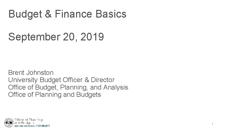 Budget & Finance Basics September 20, 2019 Brent Johnston University Budget Officer & Director