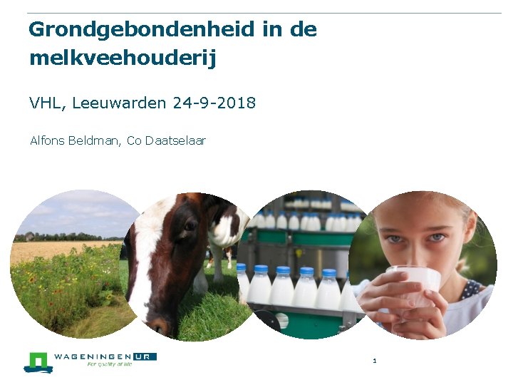 Grondgebondenheid in de melkveehouderij VHL, Leeuwarden 24 -9 -2018 Alfons Beldman, Co Daatselaar 1