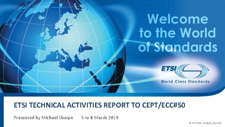 ETSI TECHNICAL ACTIVITIES REPORT TO CEPT/ECC#50 Presented by Michael Sharpe 5 to 8 March