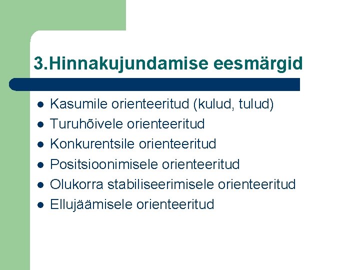 3. Hinnakujundamise eesmärgid l l l Kasumile orienteeritud (kulud, tulud) Turuhõivele orienteeritud Konkurentsile orienteeritud