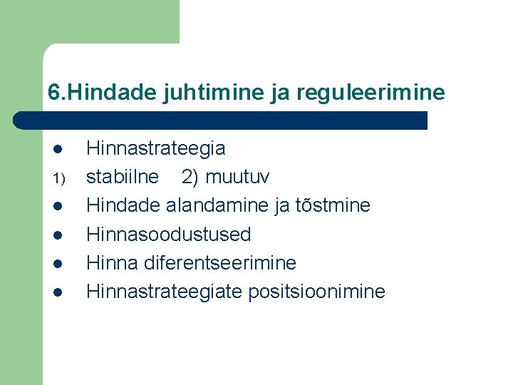 6. Hindade juhtimine ja reguleerimine l 1) l l Hinnastrateegia stabiilne 2) muutuv Hindade