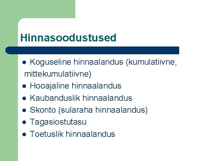 Hinnasoodustused Koguseline hinnaalandus (kumulatiivne, mittekumulatiivne) l Hooajaline hinnaalandus l Kaubanduslik hinnaalandus l Skonto (sularaha