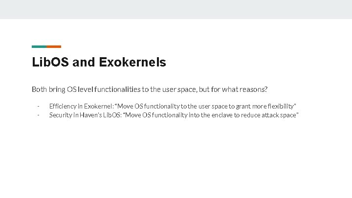 Lib. OS and Exokernels Both bring OS level functionalities to the user space, but Lib. OS and Exokernels Both bring OS level functionalities to the user space, but