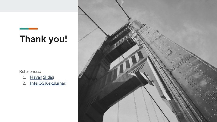 Thank you! References: 1. Haven, Slides 2. Intel SGX explained Thank you! References: 1. Haven, Slides 2. Intel SGX explained
