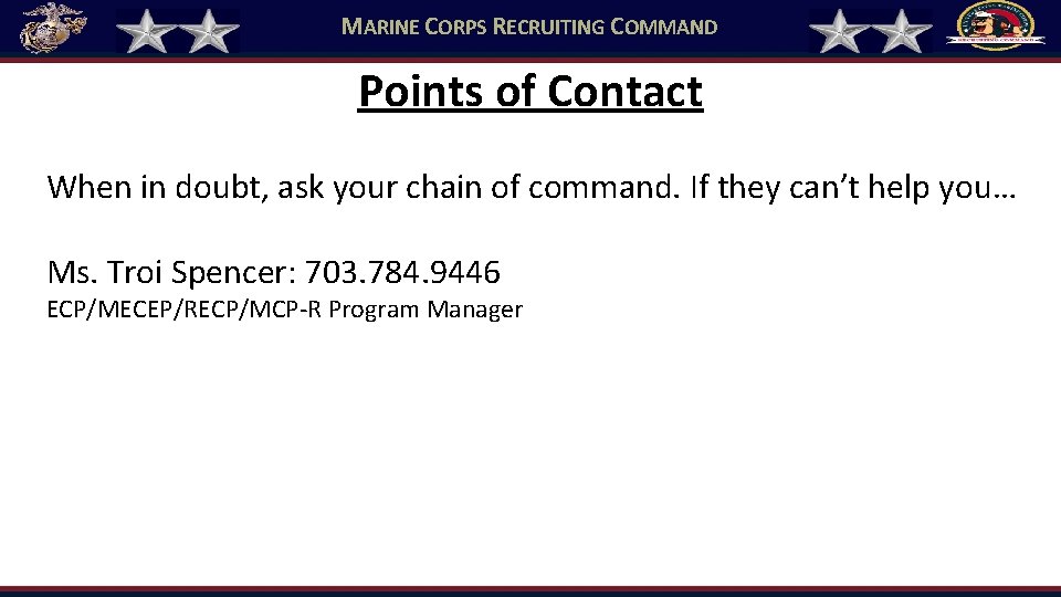 MARINE CORPS RECRUITING COMMAND Points of Contact When in doubt, ask your chain of MARINE CORPS RECRUITING COMMAND Points of Contact When in doubt, ask your chain of