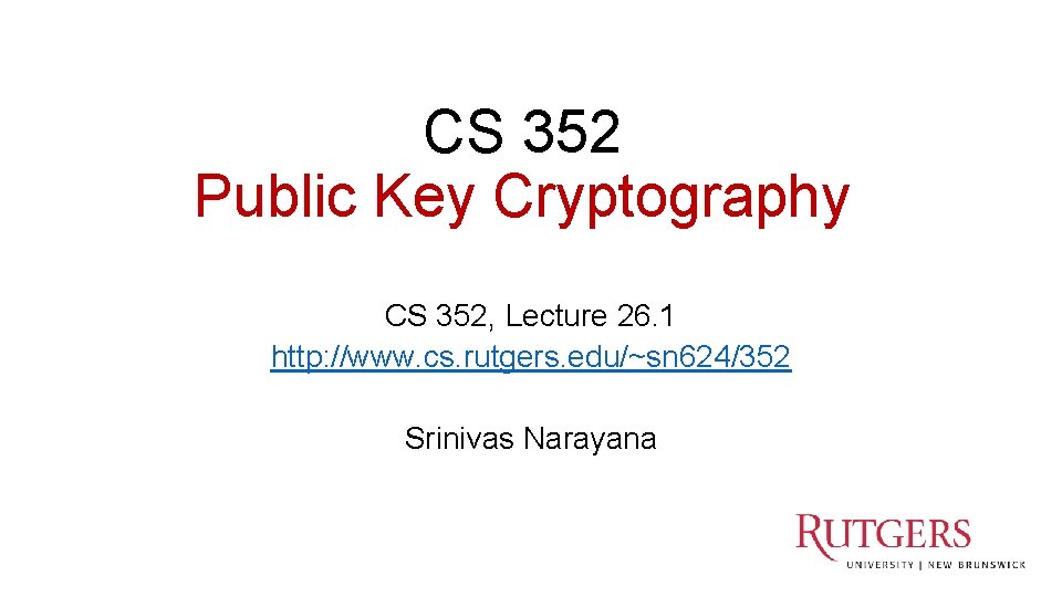 CS 352 Public Key Cryptography CS 352, Lecture 26. 1 http: //www. cs. rutgers.