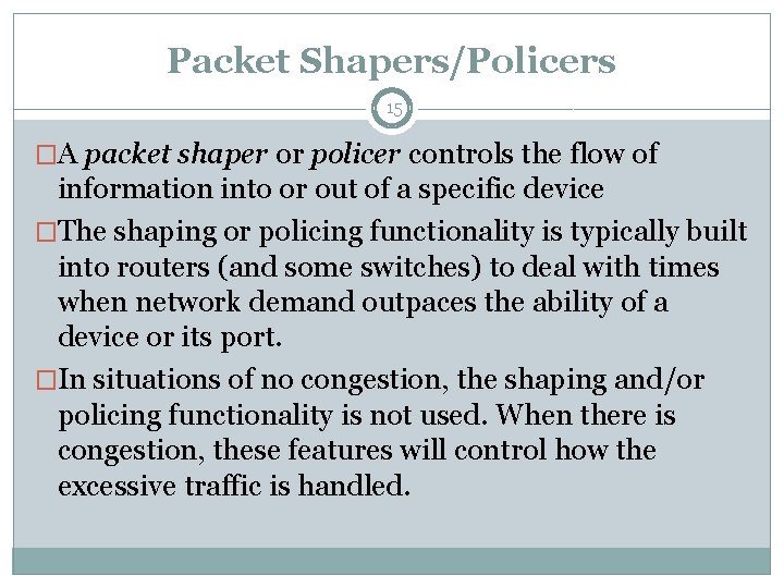 Packet Shapers/Policers 15 �A packet shaper or policer controls the flow of information into