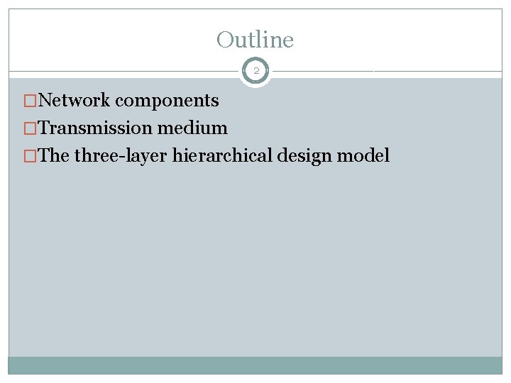 Outline 2 �Network components �Transmission medium �The three-layer hierarchical design model 