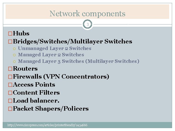 Network components 3 �Hubs �Bridges/Switches/Multilayer Switches Unmanaged Layer 2 Switches Managed Layer 3 Switches