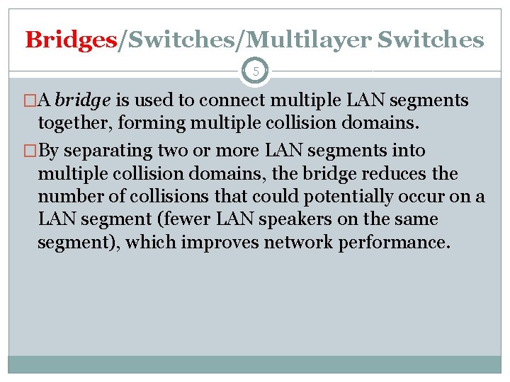 Bridges/Switches/Multilayer Switches 5 �A bridge is used to connect multiple LAN segments together, forming