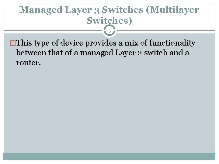 Managed Layer 3 Switches (Multilayer Switches) 9 �This type of device provides a mix