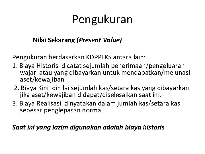 Pengukuran Nilai Sekarang (Present Value) Pengukuran berdasarkan KDPPLKS antara lain: 1. Biaya Historis dicatat