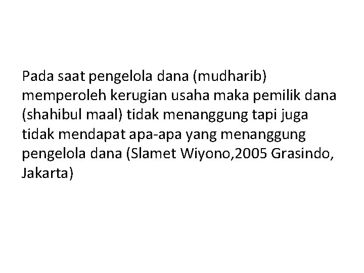 Pada saat pengelola dana (mudharib) memperoleh kerugian usaha maka pemilik dana (shahibul maal) tidak