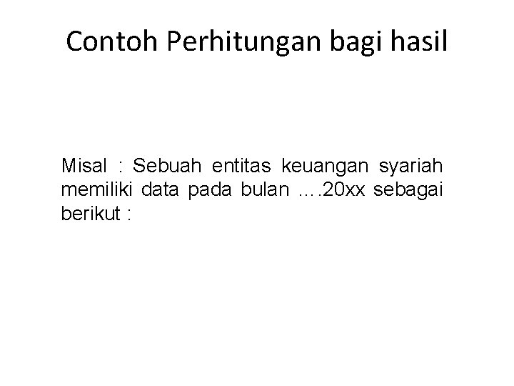 Contoh Perhitungan bagi hasil Misal : Sebuah entitas keuangan syariah memiliki data pada bulan