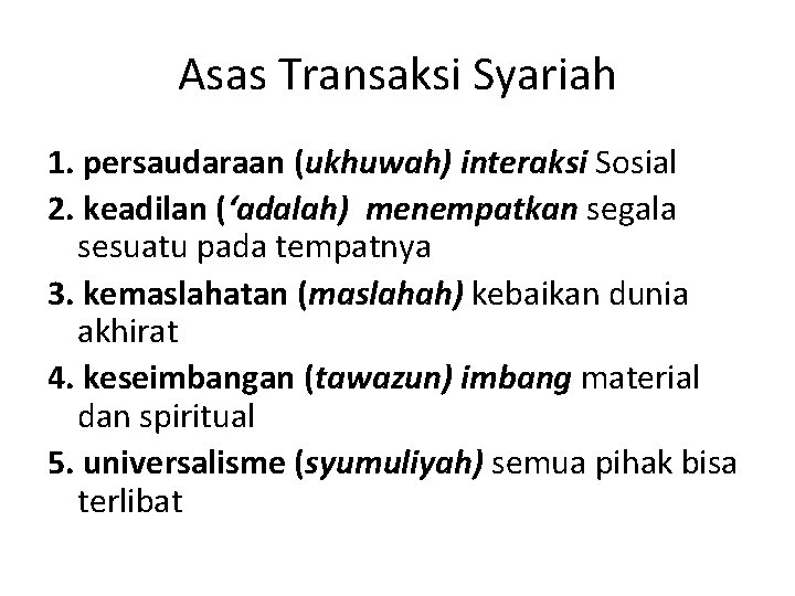 Asas Transaksi Syariah 1. persaudaraan (ukhuwah) interaksi Sosial 2. keadilan (‘adalah) menempatkan segala sesuatu